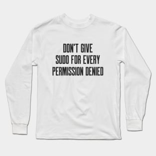 Cybersecurity Don't Give Sudo For Every Permission Denied Long Sleeve T-Shirt